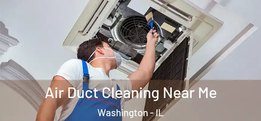  Air Duct Cleaning Near Me Washington - IL